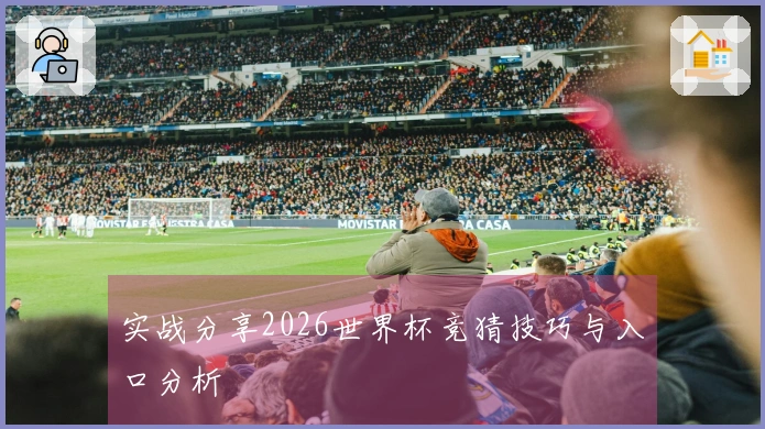 实战分享2026世界杯竞猜技巧与入口分析