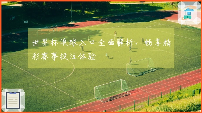 世界杯滚球入口全面解析，畅享精彩赛事投注体验